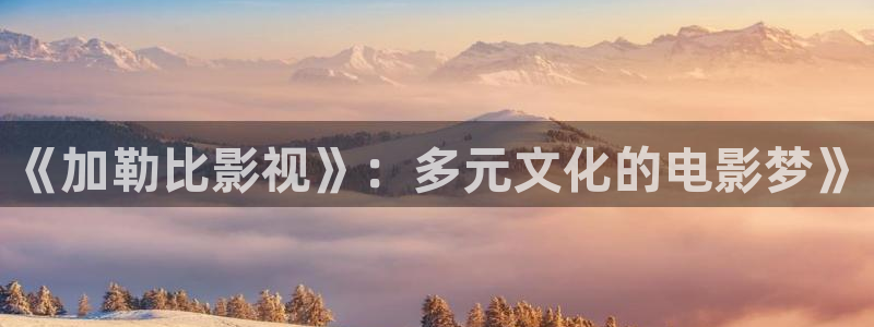 宅男视频最新地址：《加勒比影视》：多元文化的电影梦》